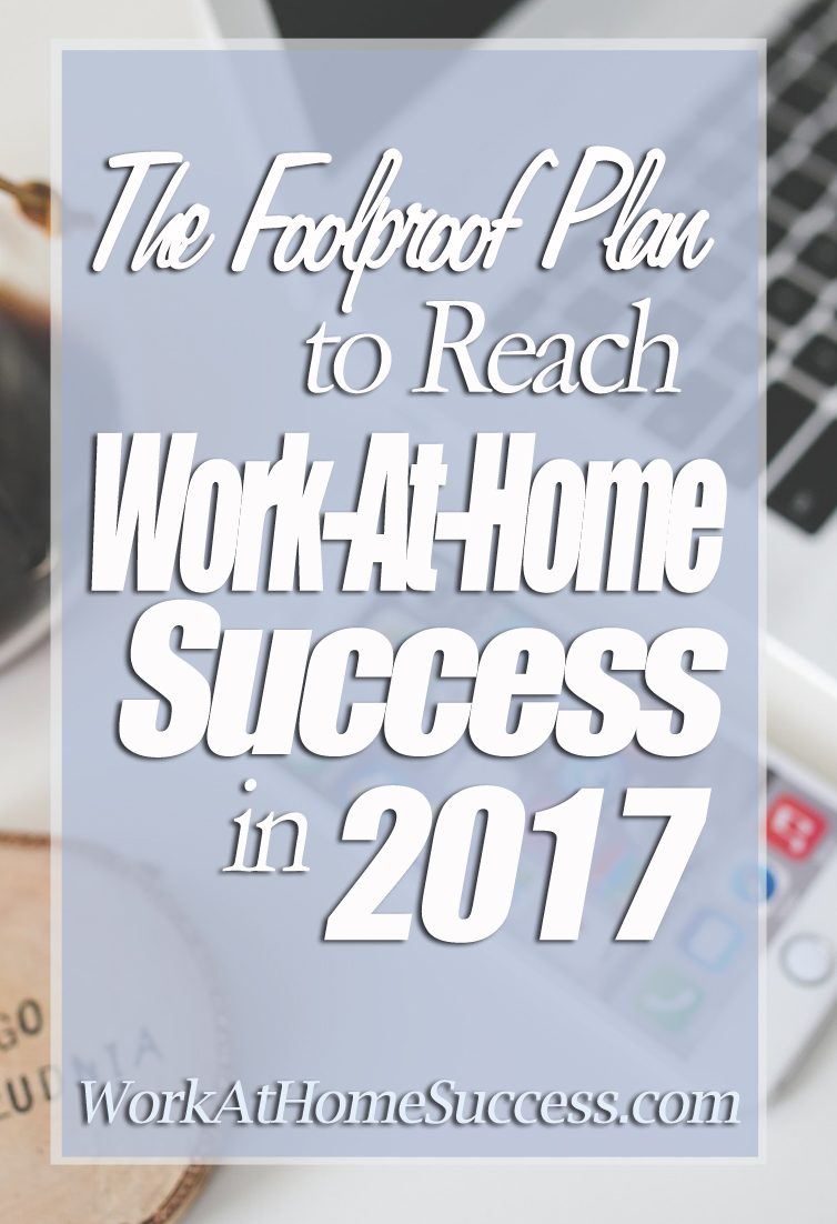 The Foolproof Plan to Reach Work-At-Home Success in 2017