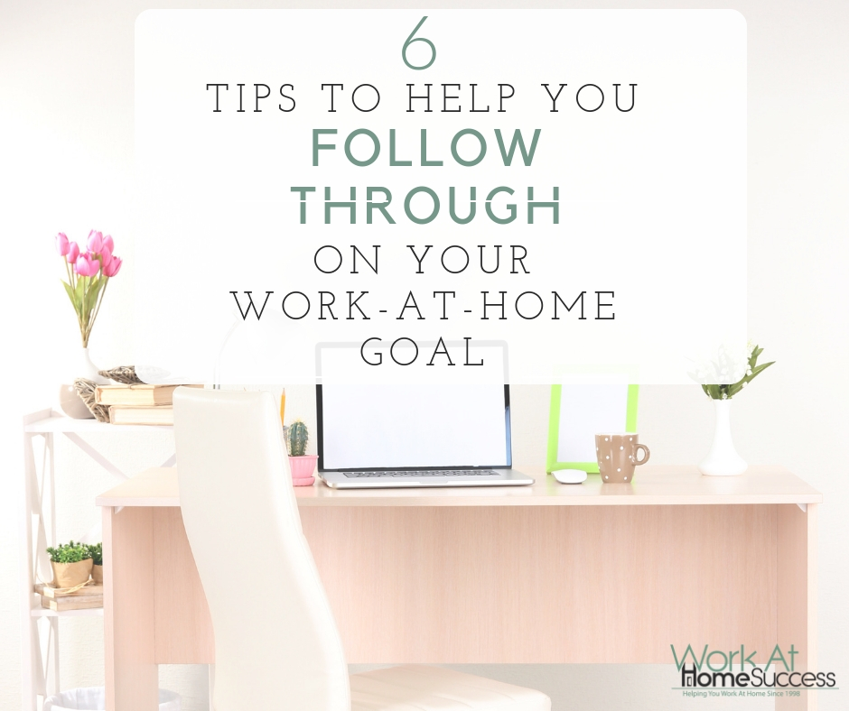 6 Tips to Help You Follow Through On Your Work-At-Home Goal